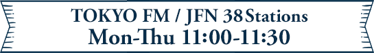 TOKYO FM/JFN38 Stations Mon-Thu 11:00-11:30