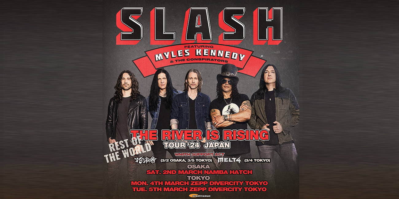 SLASH Featuring MYLES KENNEDY AND THE CONSPIRATORS
THE RIVER IS RISING THE REST OF THE WORLD TOUR 2024 JAPAN