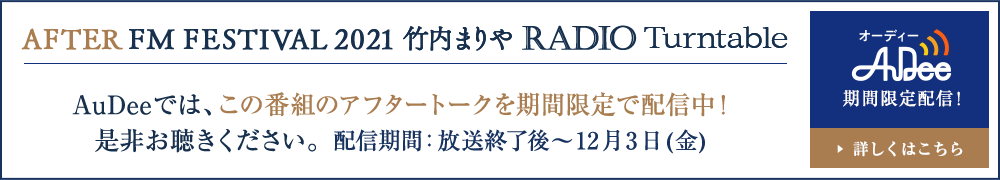 『AFTER FM FESTIVAL 2021 竹内まりや RADIO Turntable』期間限定配信！AuDeeでは、この番組のアフタートークを期間限定で配信中！