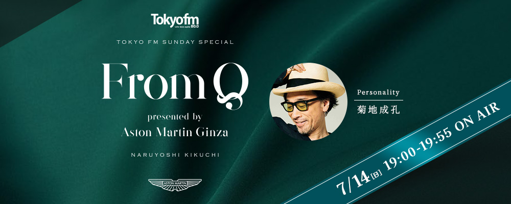 From Q presented by Aston Martin Ginza 7/14(日)19:00 - 19:55 on air