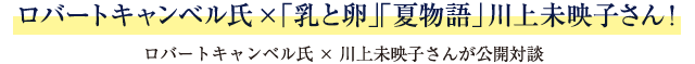 ロバートキャンベル氏×「乳と卵」「夏物語」川上未映子さん！