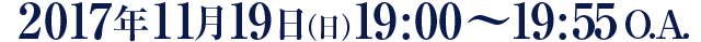 2017年11月19日（日）19:00～19:55 O.A.