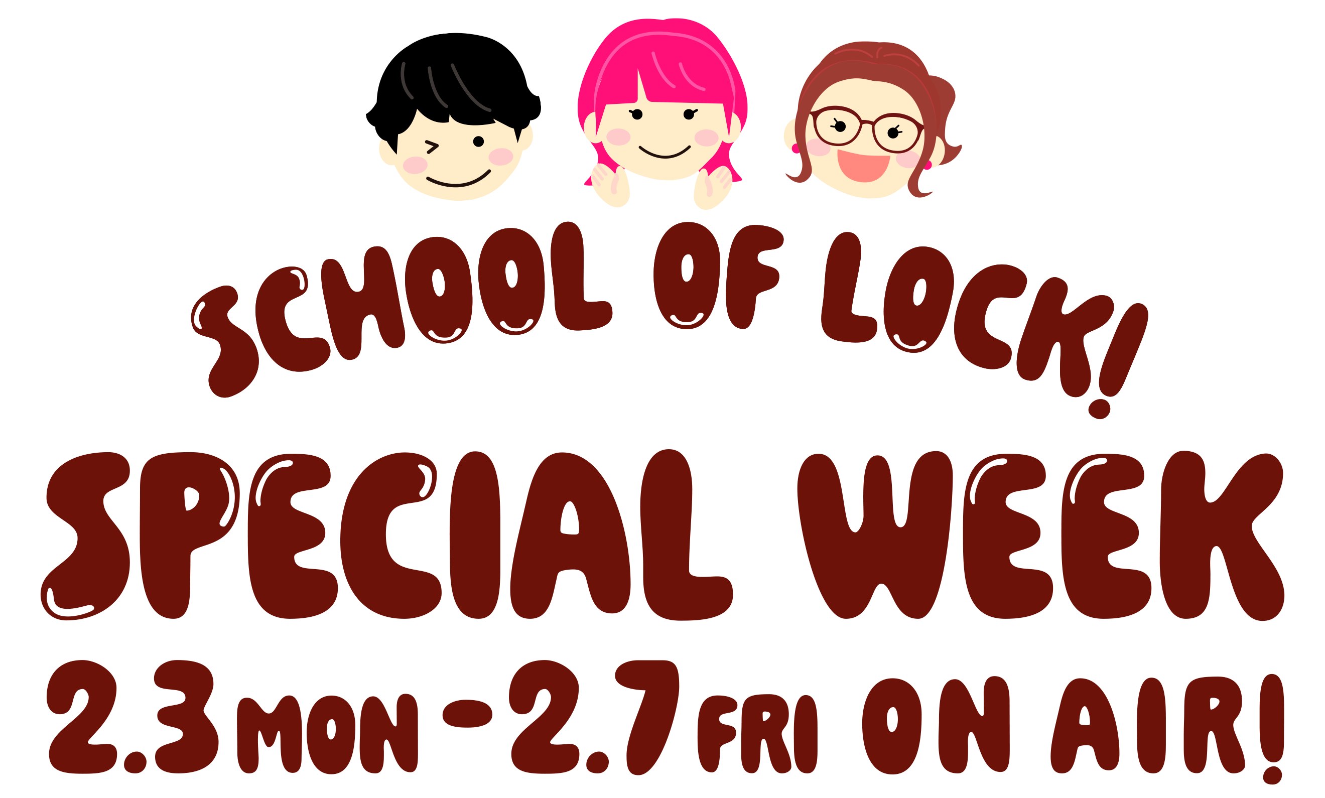 SCHOOL OF LOCK! SPECIAL WEEK 2.3 MON-2.7 FRI 22:00- ON AIR!