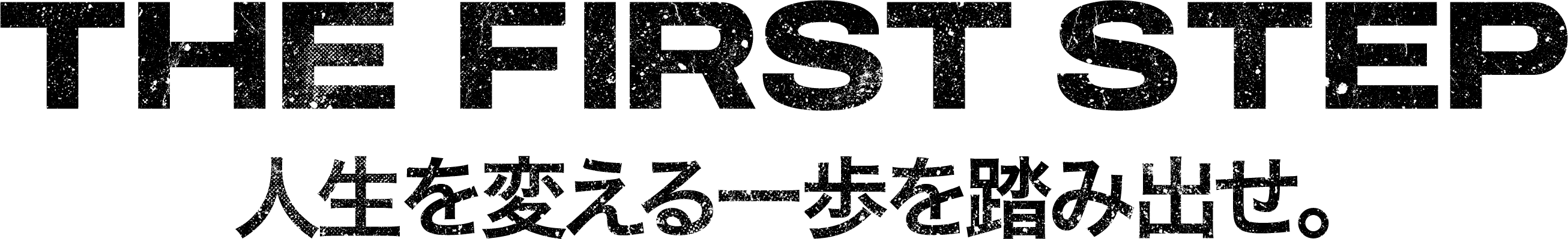 THE FIRST STEP 人生を変える一歩を踏み出せ。