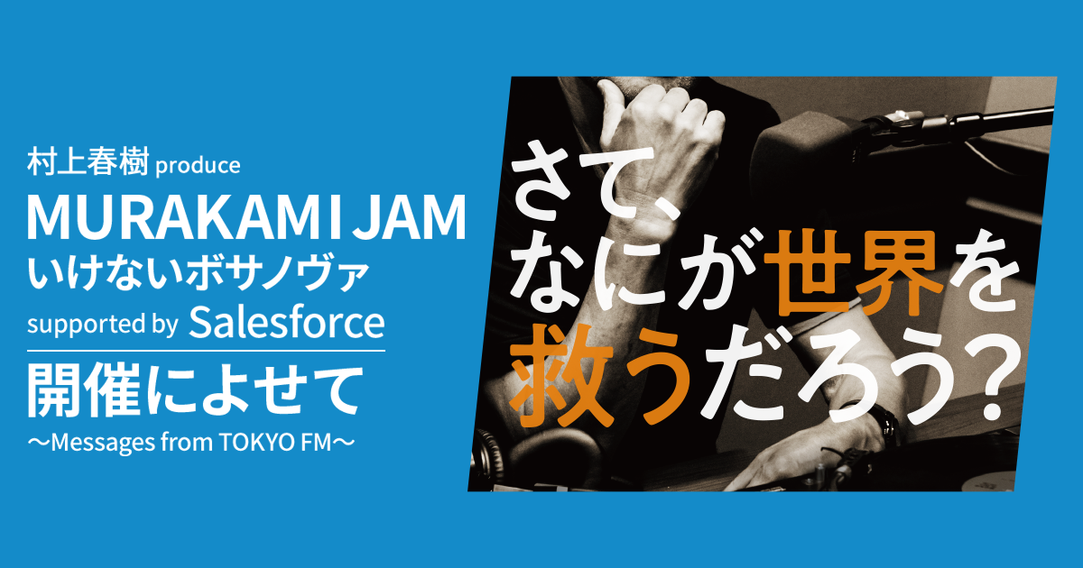 Tokyo Fm 開局50周年 村上春樹 Produce Murakami Jam いけないボサノヴァ Supported By Salesforce 開催によせて Messages From Tokyo Fm