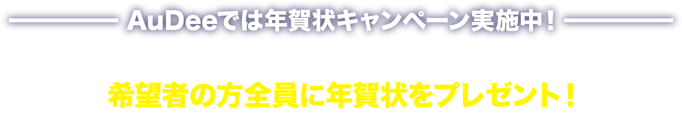 AuDeeでは年賀状キャンペーン実施中！AuDeeメンバーシップ展開中の4番組では、希望者の方全員に年賀状をプレゼント！詳しくは番組公式サイトをチェック！