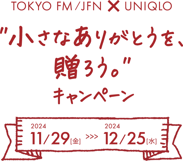 TOKYO FM/JFN UNIQLO “小さなありがとうを、贈ろう。”キャンペーン 2024年 11/29[金] 12/31[火]