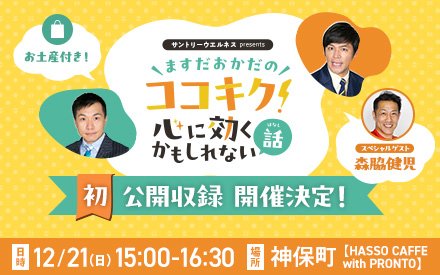 「サントリーウエルネス presents ますだおかだのココキク！～心に効くかもしれない話～」初の公開収録が開催決定！