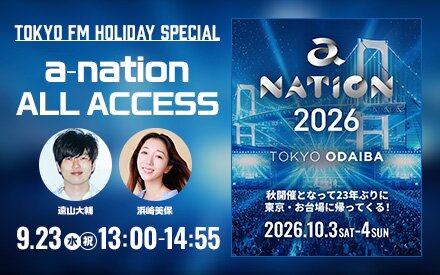 【9/23(水・祝)13:00～14:55 放送決定!!】TOKYO FM HOLIDAY SPECIAL a-nation ALL ACCESS